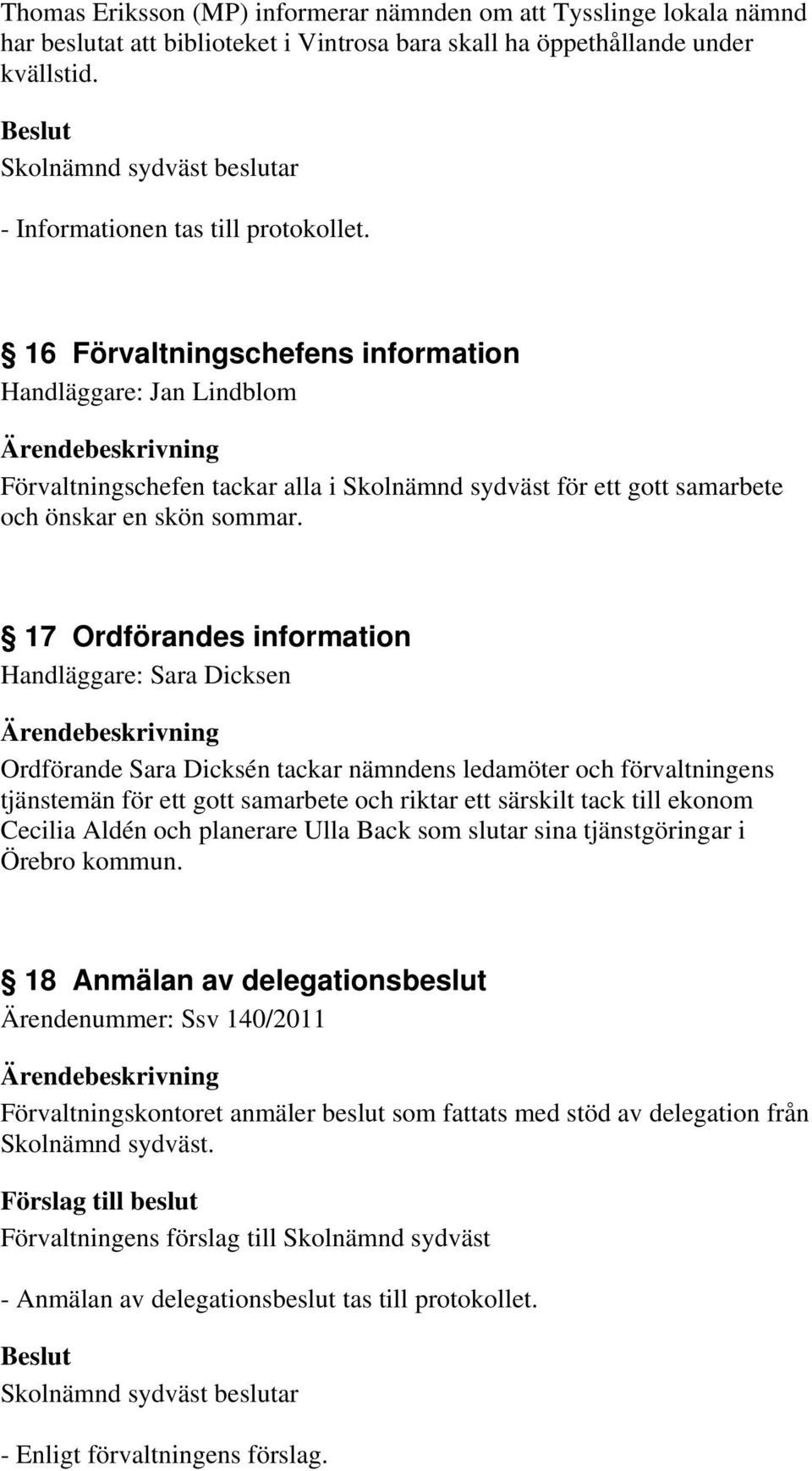 17 Ordförandes information Handläggare: Sara Dicksen Ordförande Sara Dicksén tackar nämndens ledamöter och förvaltningens tjänstemän för ett gott samarbete och riktar ett särskilt tack till ekonom