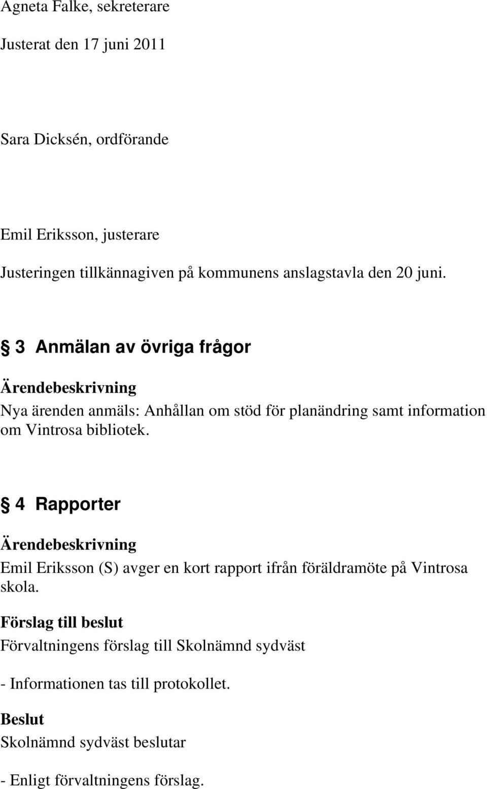 3 Anmälan av övriga frågor Nya ärenden anmäls: Anhållan om stöd för planändring samt information om