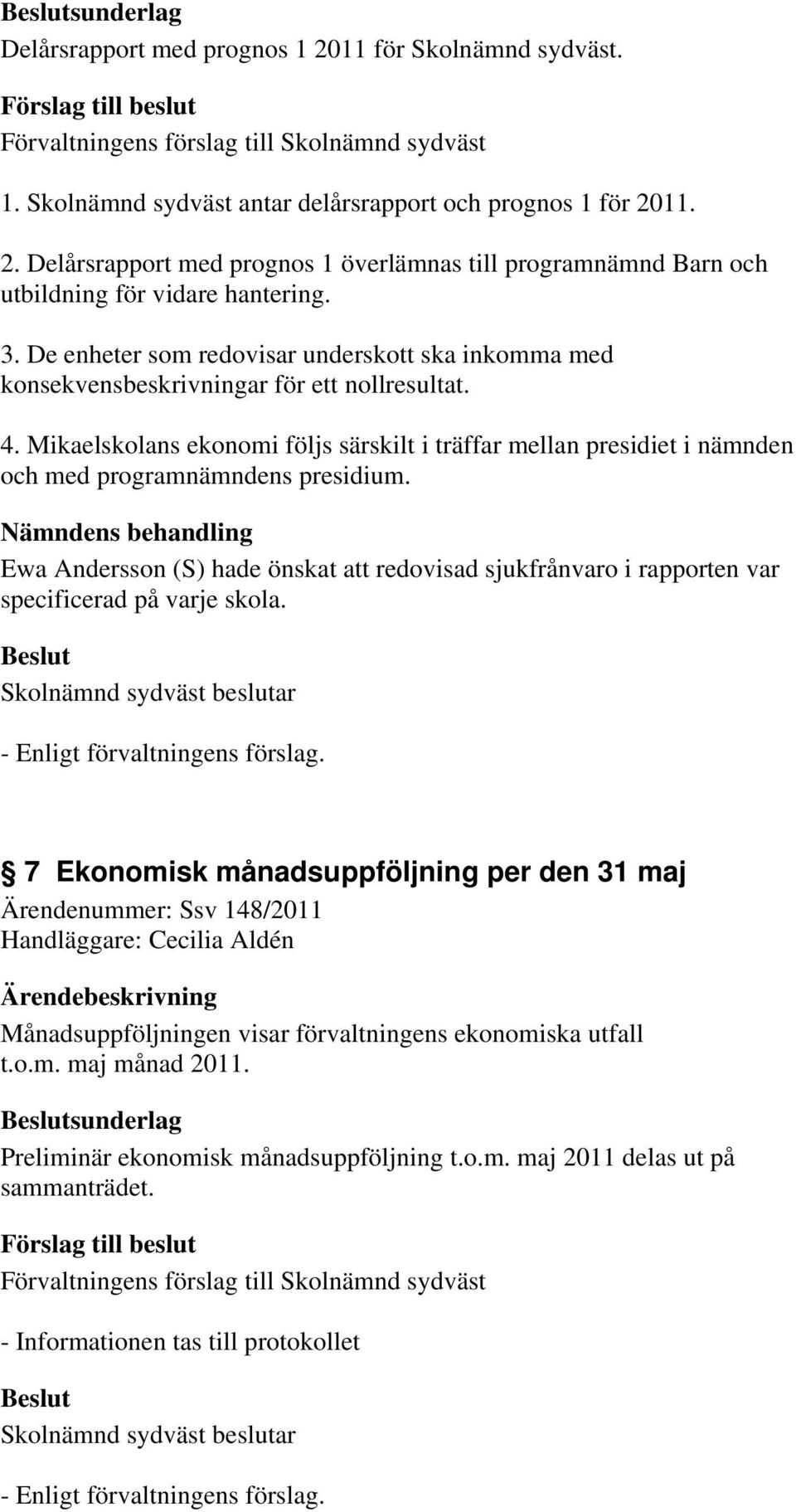 Mikaelskolans ekonomi följs särskilt i träffar mellan presidiet i nämnden och med programnämndens presidium.