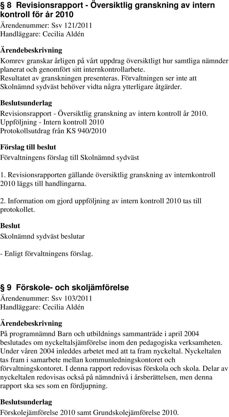 sunderlag Revisionsrapport - Översiktlig granskning av intern kontroll år 2010. Uppföljning - Intern kontroll 2010 Protokollsutdrag från KS 940/2010 1.