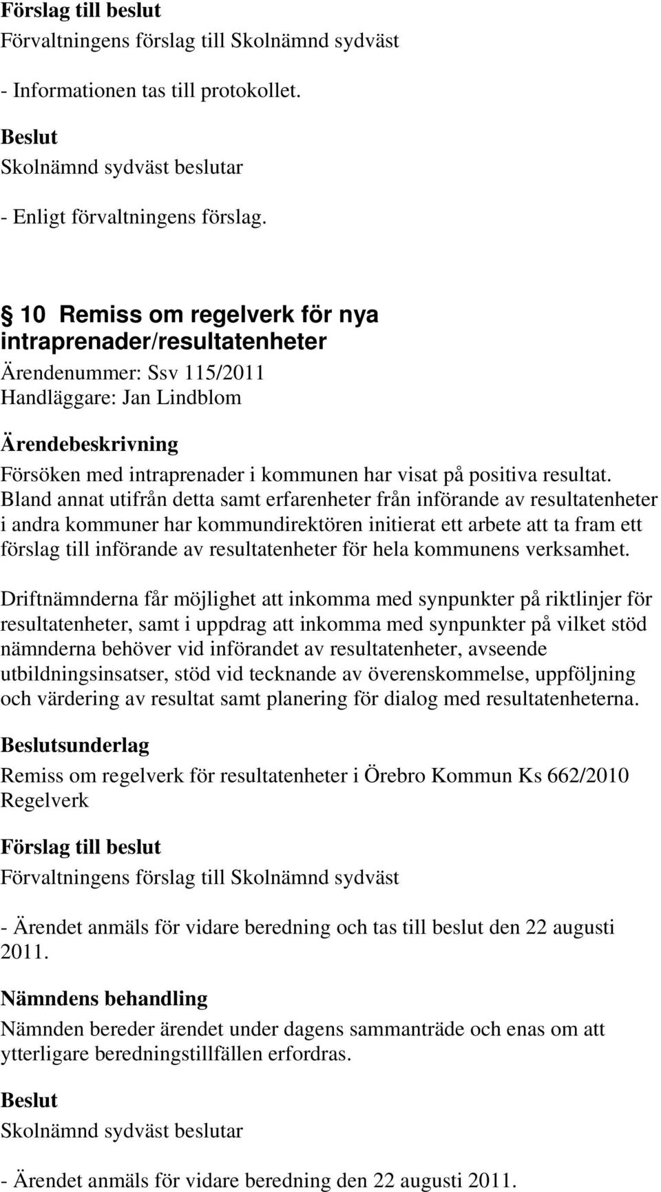 Bland annat utifrån detta samt erfarenheter från införande av resultatenheter i andra kommuner har kommundirektören initierat ett arbete att ta fram ett förslag till införande av resultatenheter för