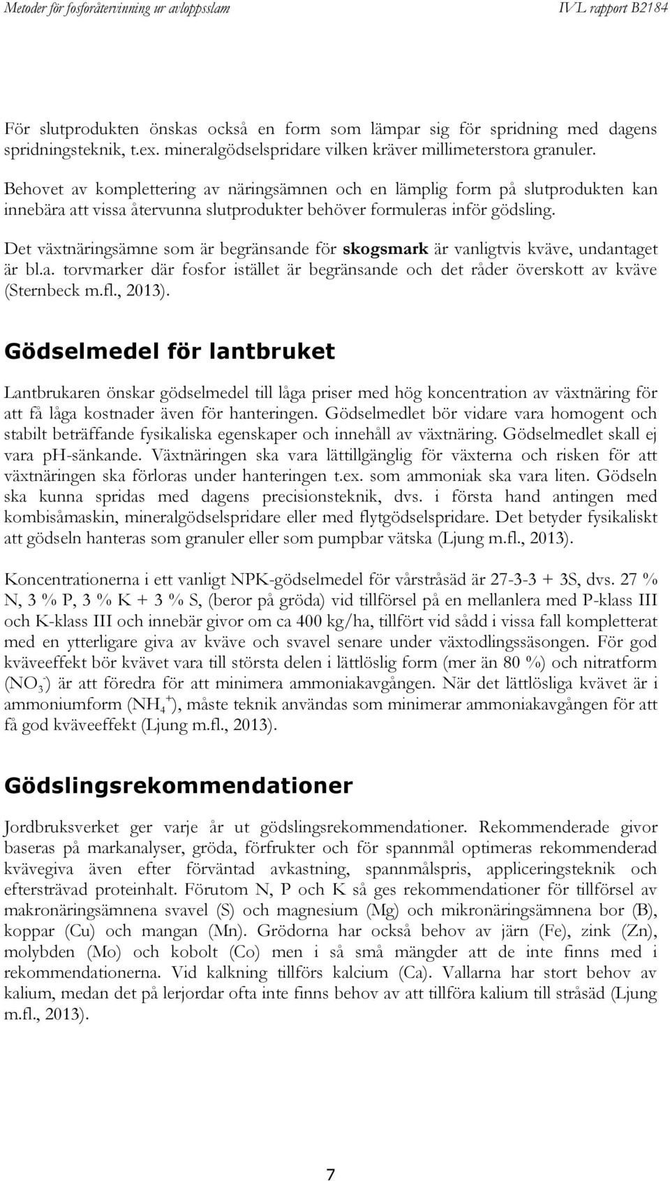 Det växtnäringsämne som är begränsande för skogsmark är vanligtvis kväve, undantaget är bl.a. torvmarker där fosfor istället är begränsande och det råder överskott av kväve (Sternbeck m.fl., 2013).