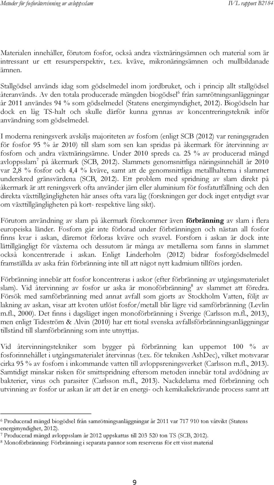 Av den totala producerade mängden biogödsel 6 från samrötningsanläggningar år 2011 användes 94 % som gödselmedel (Statens energimyndighet, 2012).