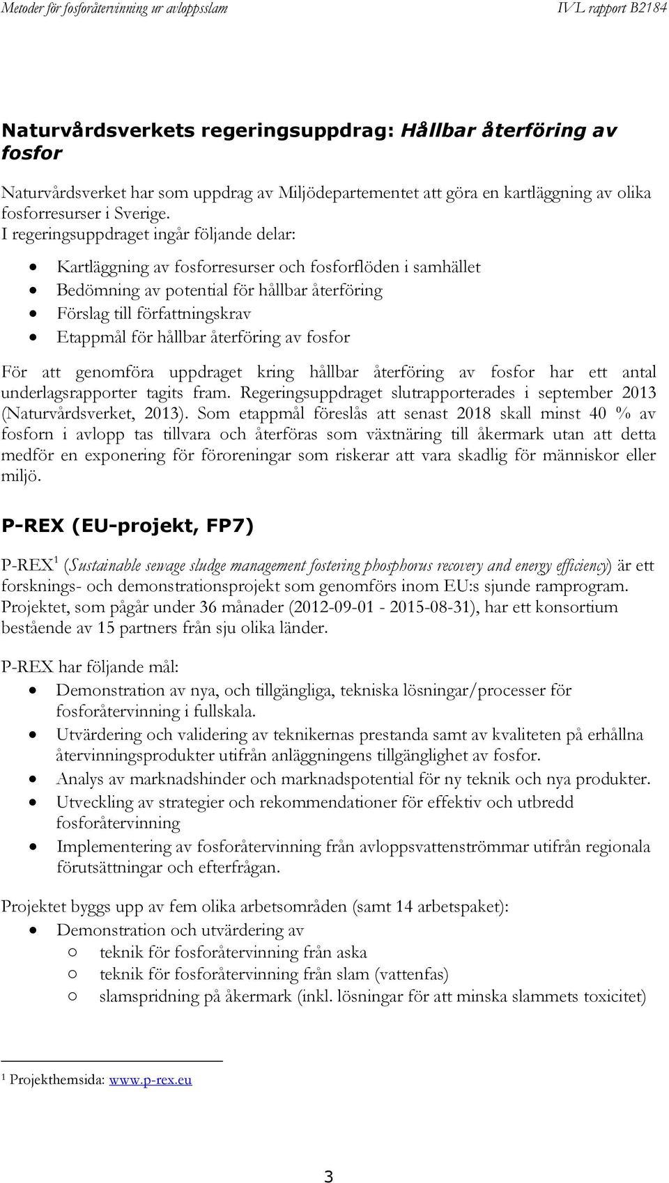 återföring av fosfor För att genomföra uppdraget kring hållbar återföring av fosfor har ett antal underlagsrapporter tagits fram.