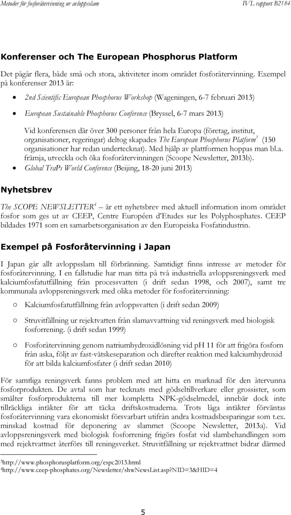 över 300 personer från hela Europa (företag, institut, organisationer, regeringar) deltog skapades The European Phosphorus Platform 3 (150 organisationer har redan undertecknat).