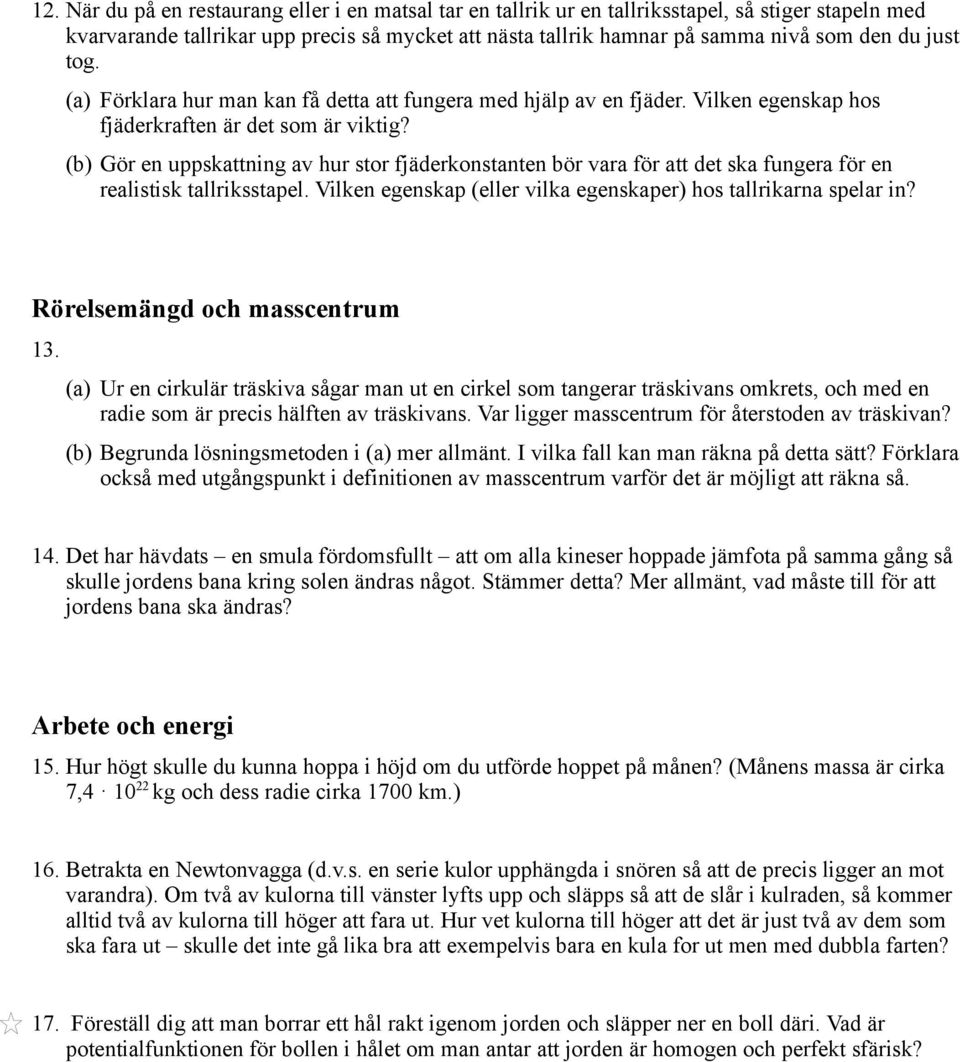 (b) Gör en uppskattning av hur stor fjäderkonstanten bör vara för att det ska fungera för en realistisk tallriksstapel. Vilken egenskap (eller vilka egenskaper) hos tallrikarna spelar in?