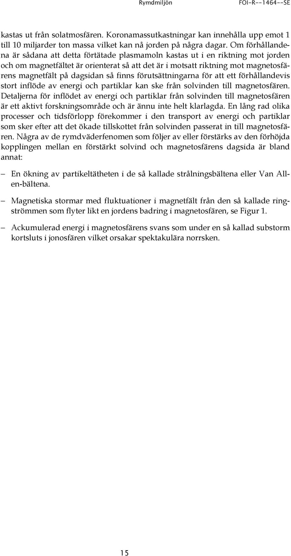 dagsidan så finns förutsättningarna för att ett förhållandevis stort inflöde av energi och partiklar kan ske från solvinden till magnetosfären.