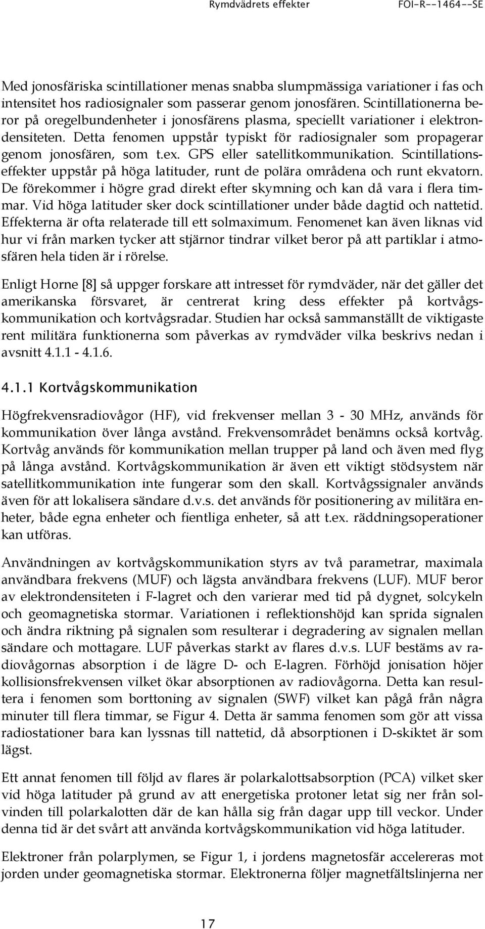 ex. GPS eller satellitkommunikation. Scintillationseffekter uppstår på höga latituder, runt de polära områdena och runt ekvatorn.