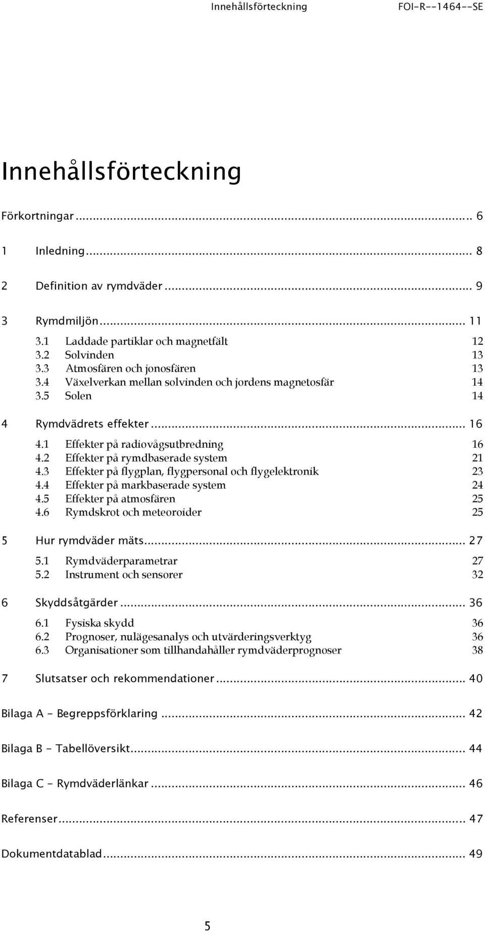 2 Effekter på rymdbaserade system 21 4.3 Effekter på flygplan, flygpersonal och flygelektronik 23 4.4 Effekter på markbaserade system 24 4.5 Effekter på atmosfären 25 4.