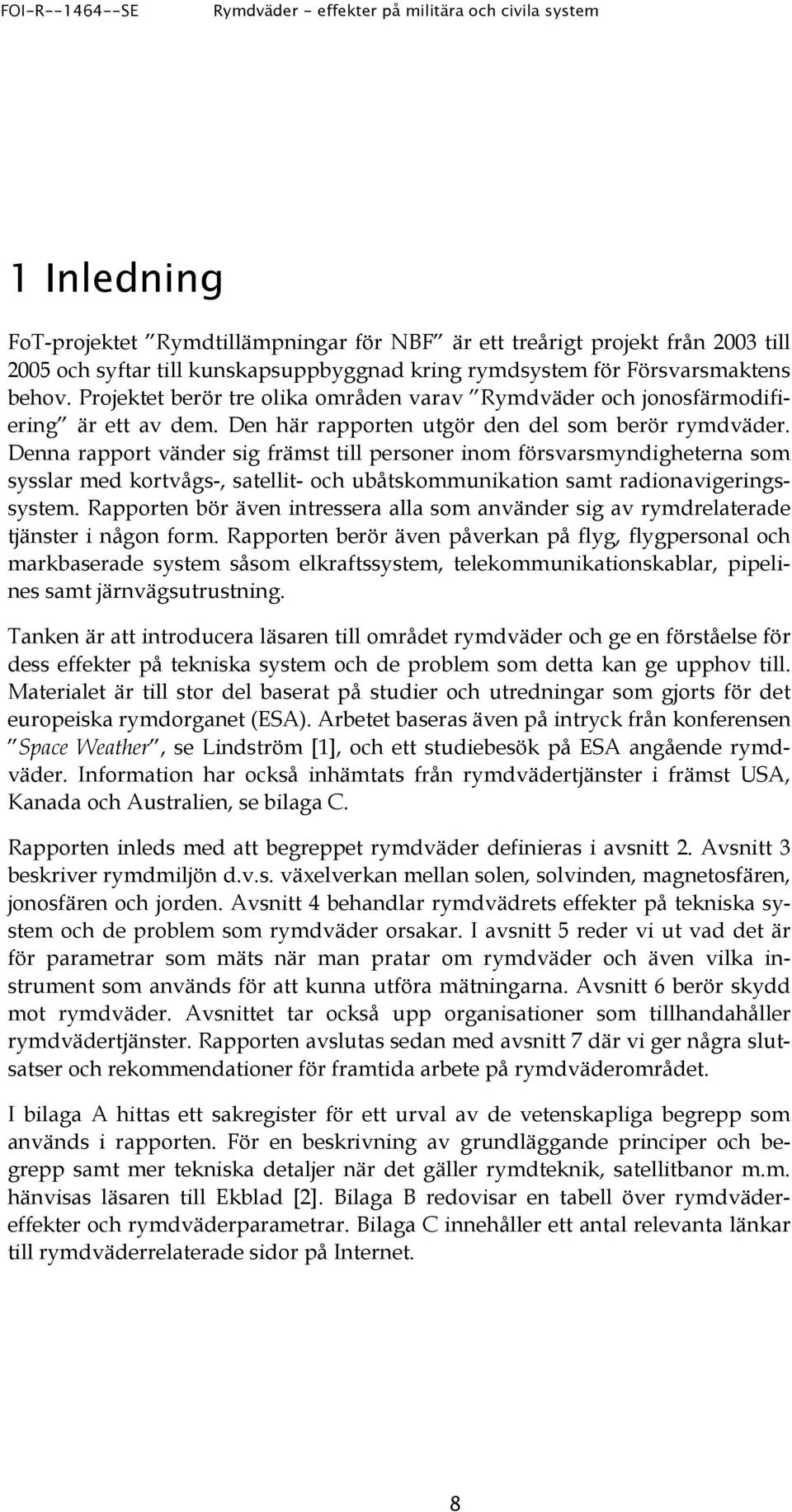 Denna rapport vänder sig främst till personer inom försvarsmyndigheterna som sysslar med kortvågs-, satellit- och ubåtskommunikation samt radionavigeringssystem.