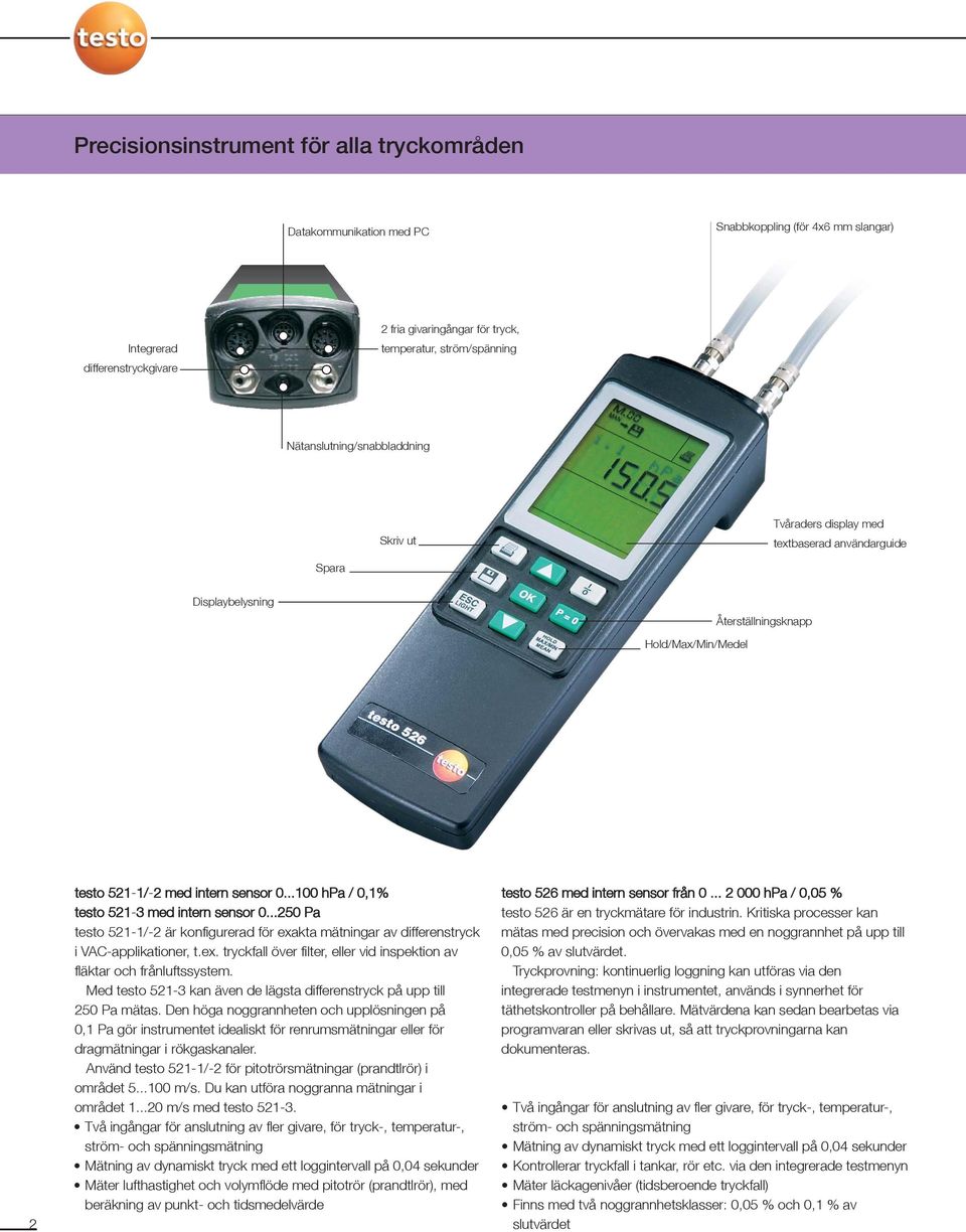 ..100 hpa / 0,1% testo 521-3 med intern sensor 0...250 Pa testo 521-1/-2 är konfigurerad för exakta mätningar av differenstryck i VAC-applikationer, t.ex. tryckfall över filter, eller vid inspektion av fläktar och frånluftssystem.