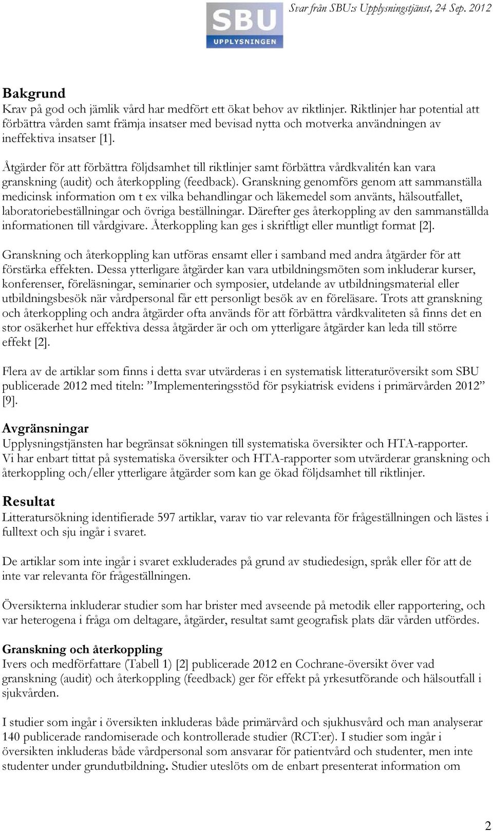 Åtgärder för att förbättra följdsamhet till riktlinjer samt förbättra vårdkvalitén kan vara granskning (audit) och återkoppling (feedback).