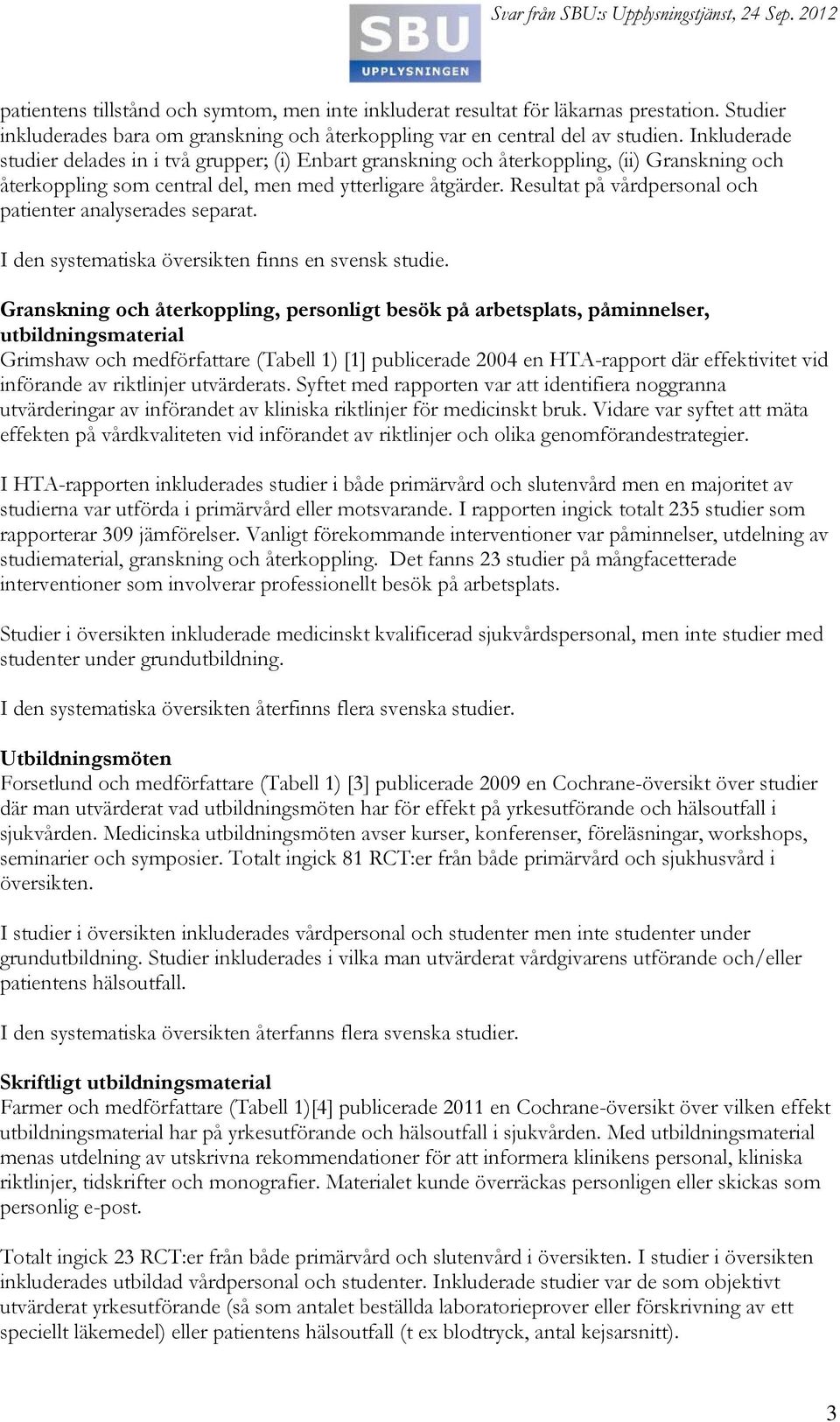 Resultat på vårdpersonal och patienter analyserades separat. I den systematiska översikten finns en svensk studie.