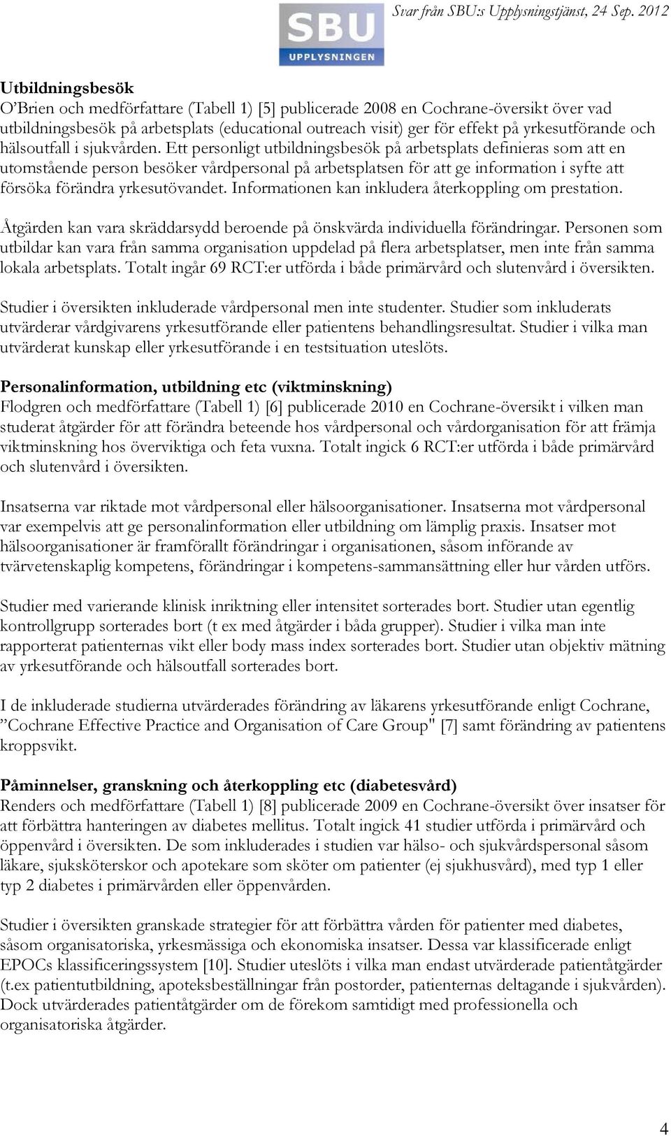 Ett personligt utbildningsbesök på arbetsplats definieras som att en utomstående person besöker vårdpersonal på arbetsplatsen för att ge information i syfte att försöka förändra yrkesutövandet.