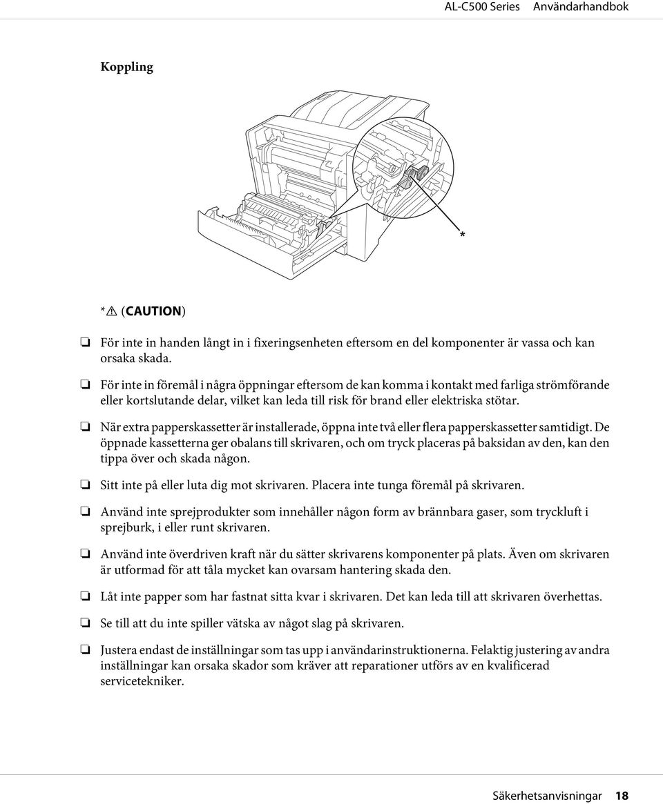 När extra papperskassetter är installerade, öppna inte två eller flera papperskassetter samtidigt.