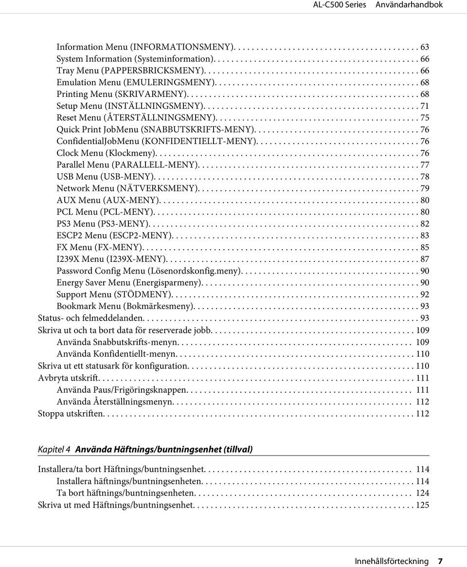 .. 76 Clock Menu (Klockmeny)... 76 Parallel Menu (PARALLELL-MENY)............. 77 USB Menu (USB-MENY)... 78 Network Menu (NÄTVERKSMENY)... 79 AUX Menu (AUX-MENY)... 80 PCL Menu (PCL-MENY).