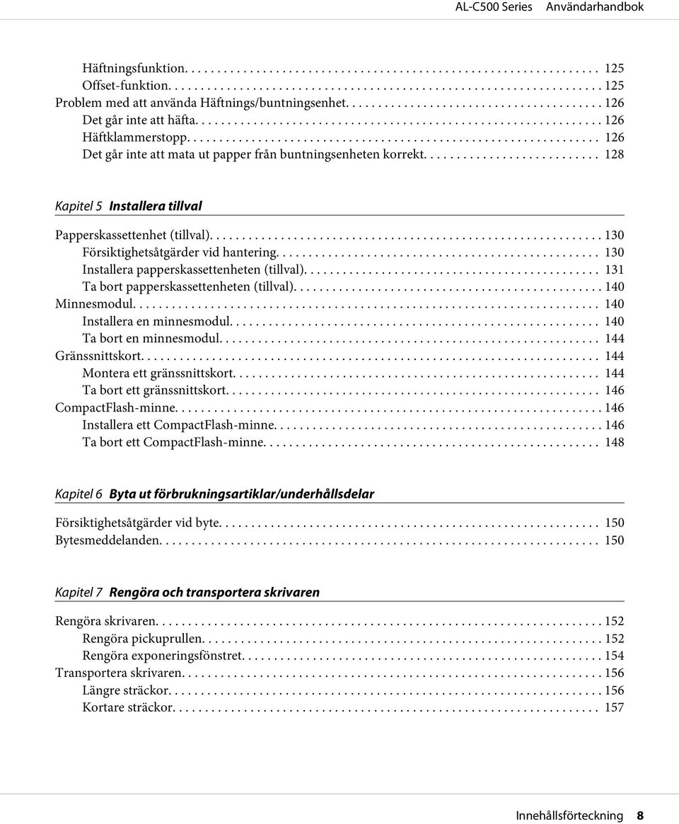 .. 130 Installera papperskassettenheten (tillval)...... 131 Ta bort papperskassettenheten (tillval)... 140 Minnesmodul... 140 Installera en minnesmodul... 140 Ta bort en minnesmodul.