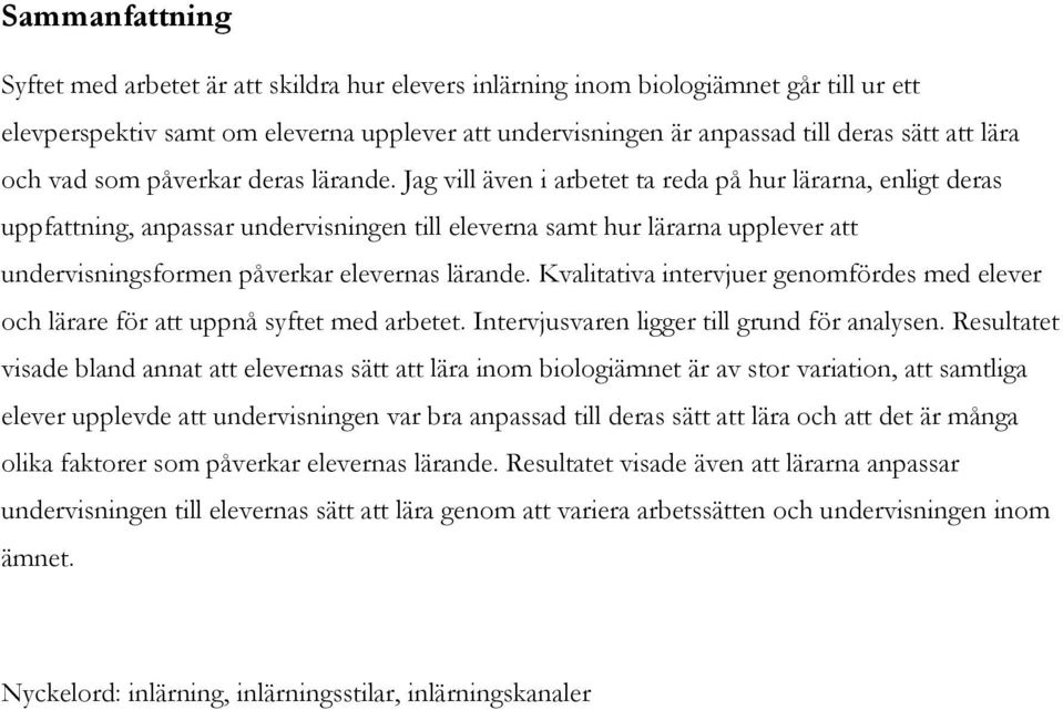 Jag vill även i arbetet ta reda på hur lärarna, enligt deras uppfattning, anpassar undervisningen till eleverna samt hur lärarna upplever att undervisningsformen påverkar elevernas lärande.