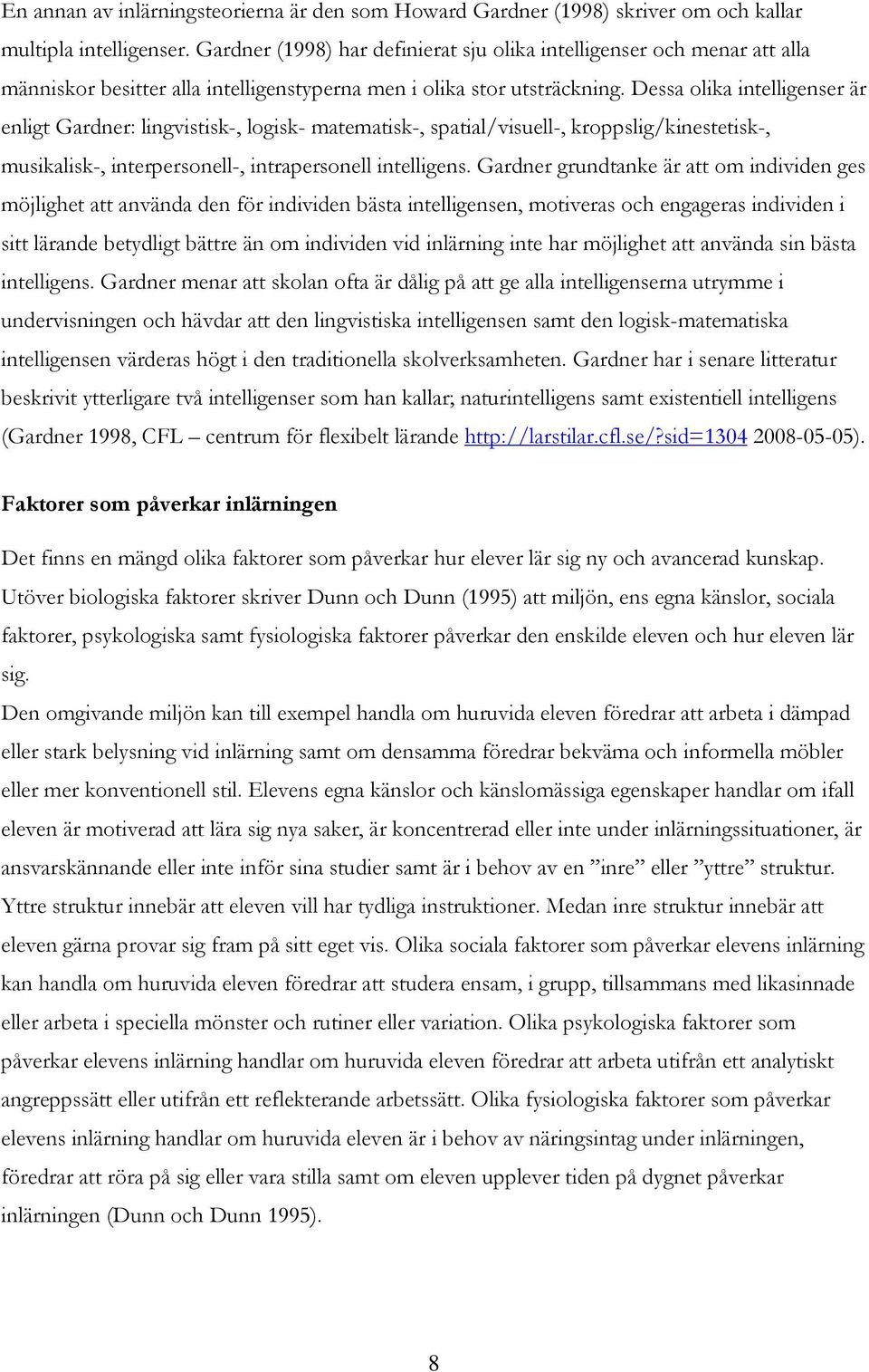 Dessa olika intelligenser är enligt Gardner: lingvistisk-, logisk- matematisk-, spatial/visuell-, kroppslig/kinestetisk-, musikalisk-, interpersonell-, intrapersonell intelligens.