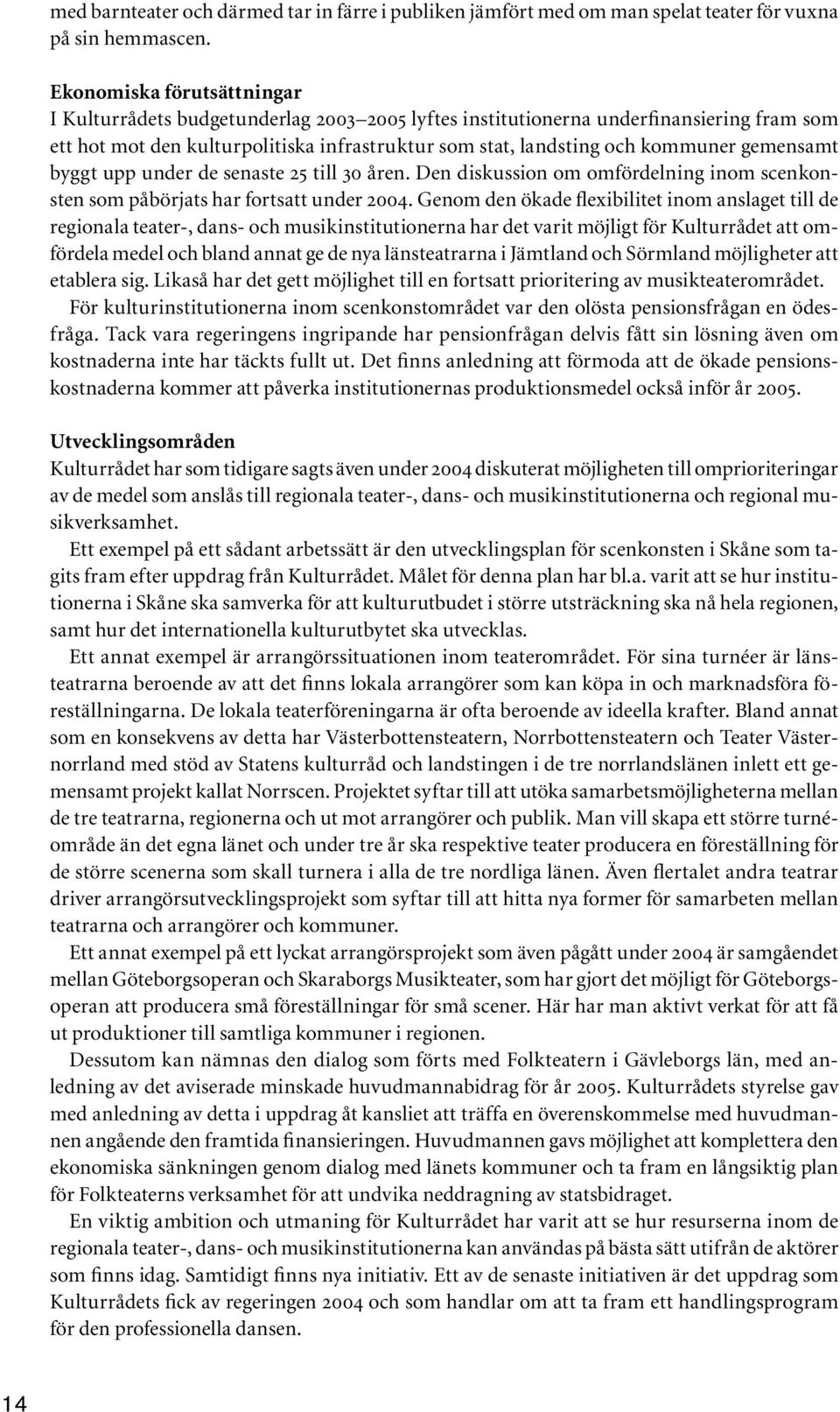 gemensamt byggt upp under de senaste 25 till 30 åren. Den diskussion om omfördelning inom scenkonsten som påbörjats har fortsatt under 2004.