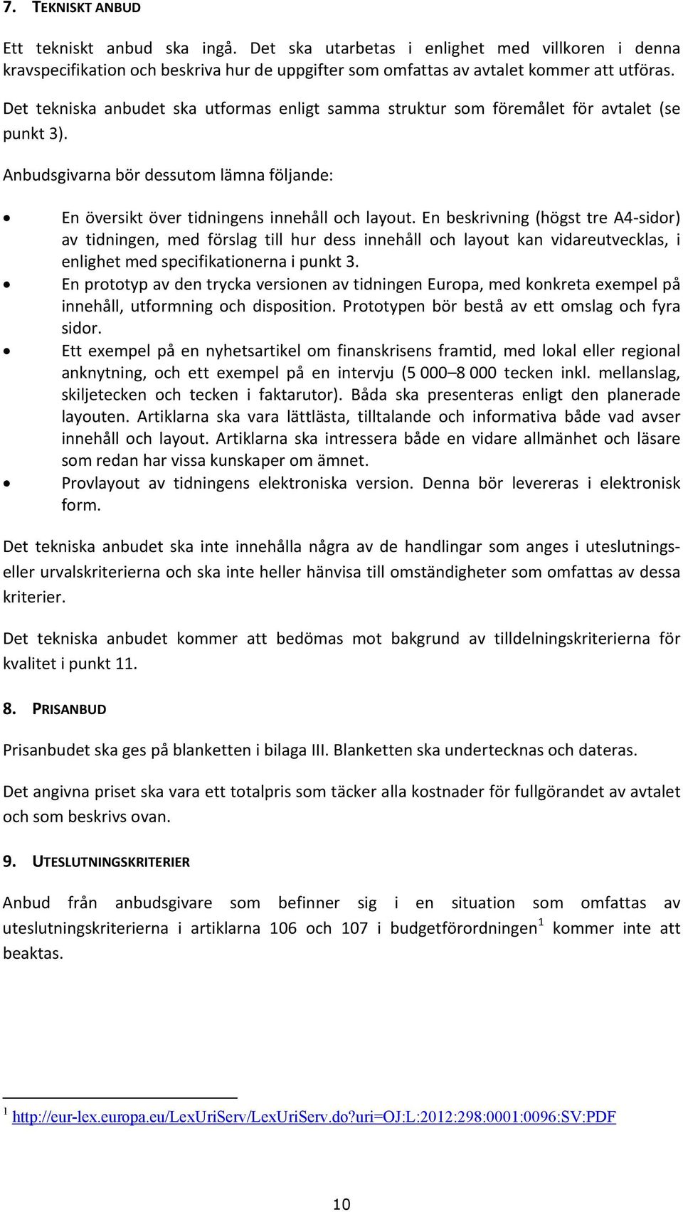 En beskrivning (högst tre A4-sidor) av tidningen, med förslag till hur dess innehåll och layout kan vidareutvecklas, i enlighet med specifikationerna i punkt 3.