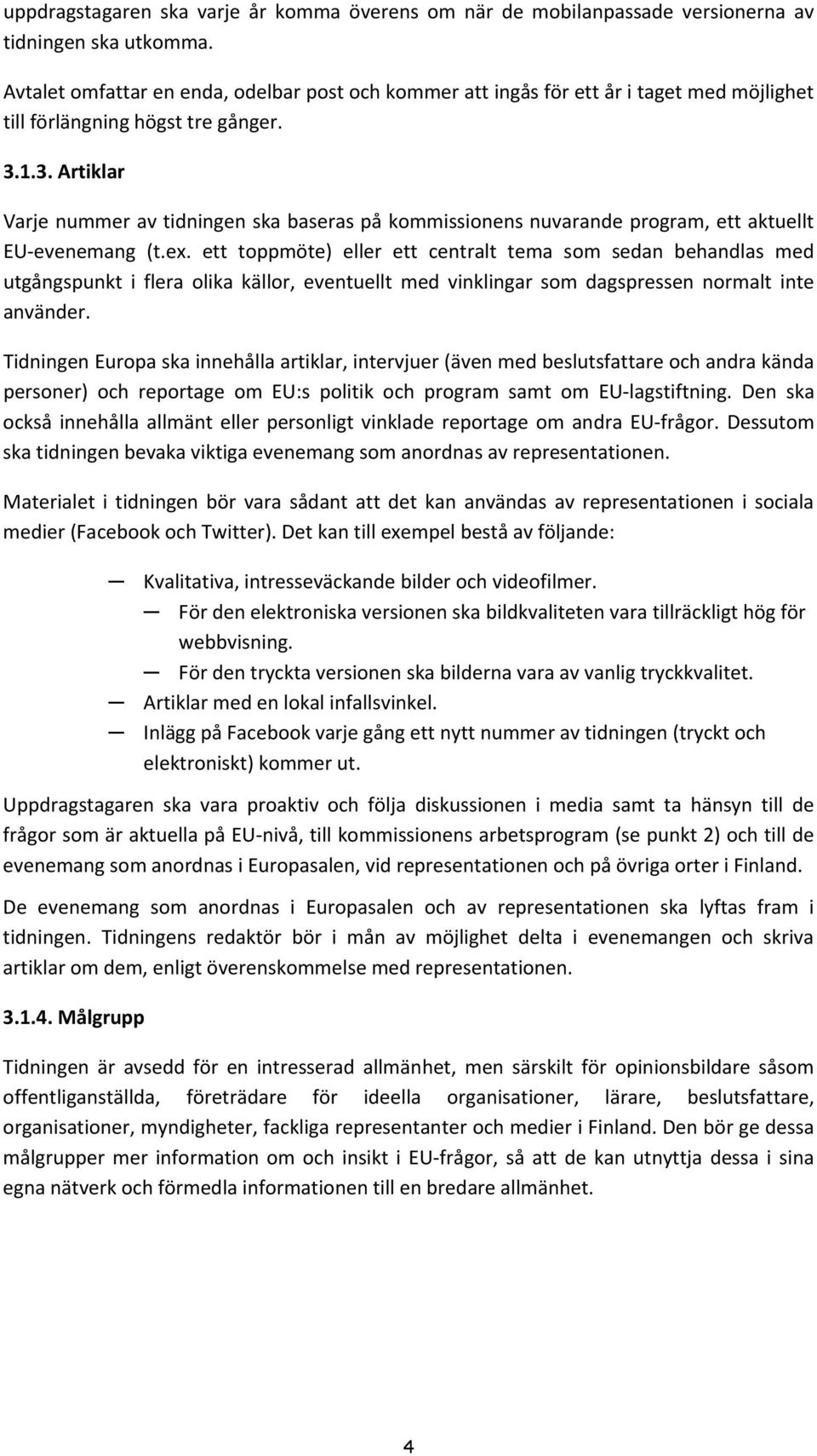 1.3. Artiklar Varje nummer av tidningen ska baseras på kommissionens nuvarande program, ett aktuellt EU-evenemang (t.ex.