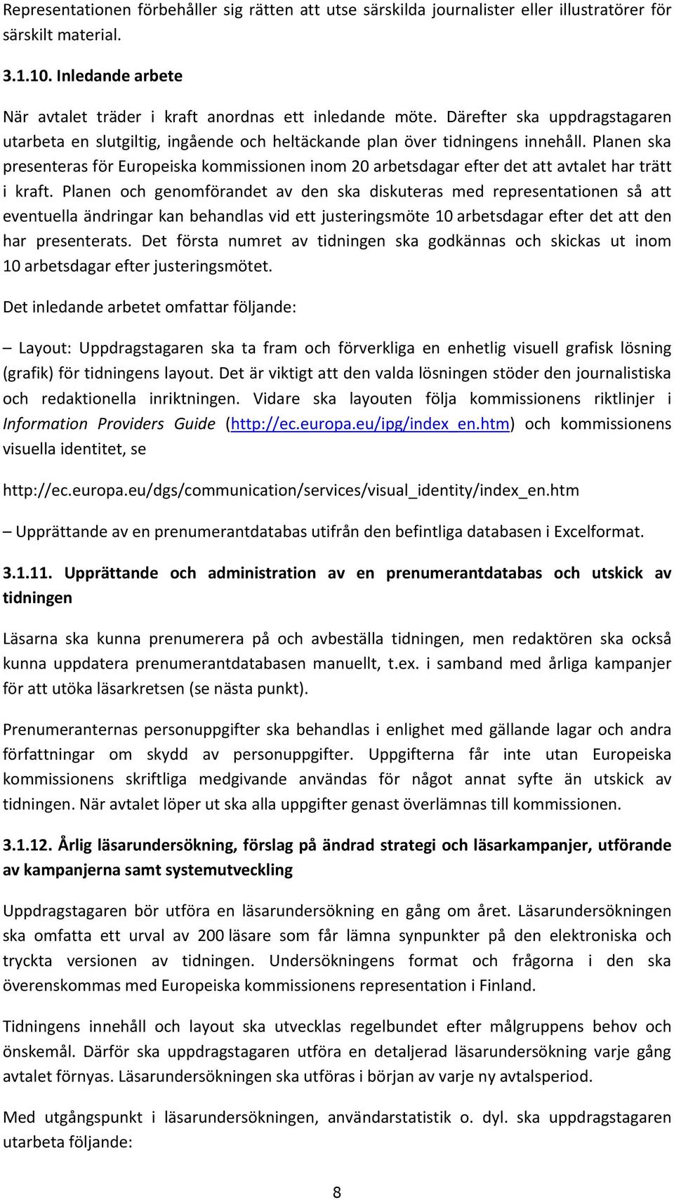 Planen ska presenteras för Europeiska kommissionen inom 20 arbetsdagar efter det att avtalet har trätt i kraft.