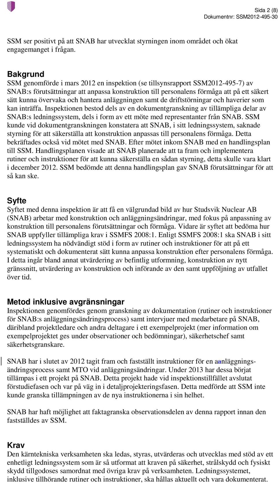 och hantera anläggningen samt de driftstörningar och haverier som kan inträffa.