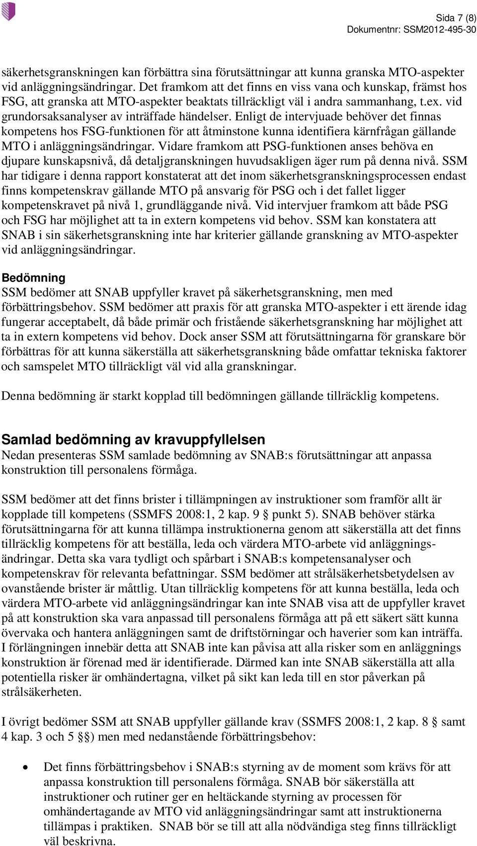 Enligt de intervjuade behöver det finnas kompetens hos FSG-funktionen för att åtminstone kunna identifiera kärnfrågan gällande MTO i anläggningsändringar.