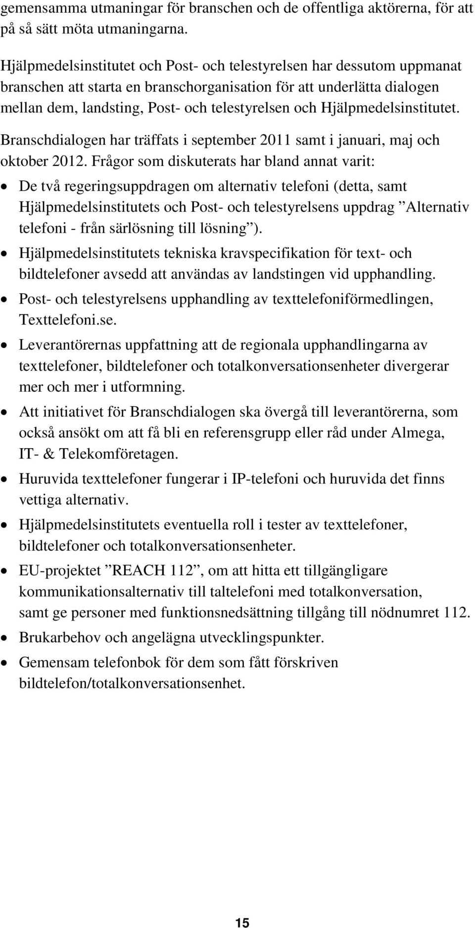 Hjälpmedelsinstitutet. Branschdialogen har träffats i september 2011 samt i januari, maj och oktober 2012.