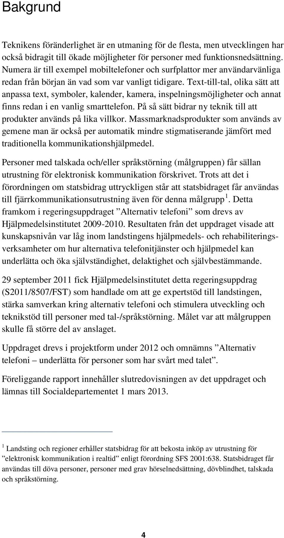 Text-till-tal, olika sätt att anpassa text, symboler, kalender, kamera, inspelningsmöjligheter och annat finns redan i en vanlig smarttelefon.