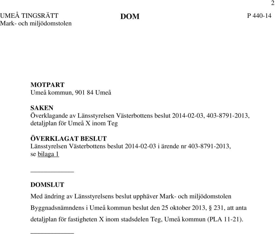 2014-02-03 i ärende nr 403-8791-2013, se bilaga 1 DOMSLUT Med ändring av Länsstyrelsens beslut upphäver Mark- och miljödomstolen