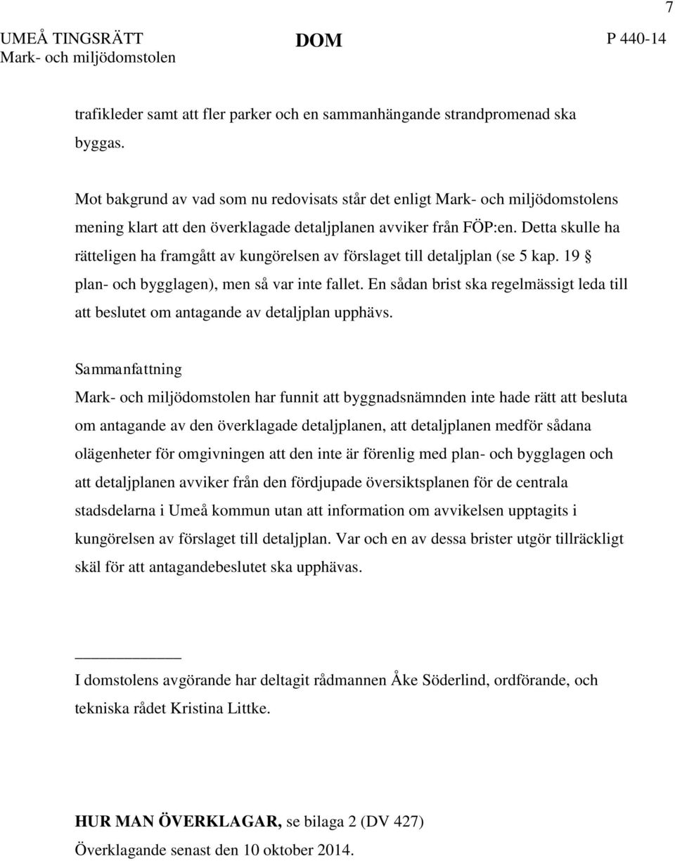 Detta skulle ha rätteligen ha framgått av kungörelsen av förslaget till detaljplan (se 5 kap. 19 plan- och bygglagen), men så var inte fallet.