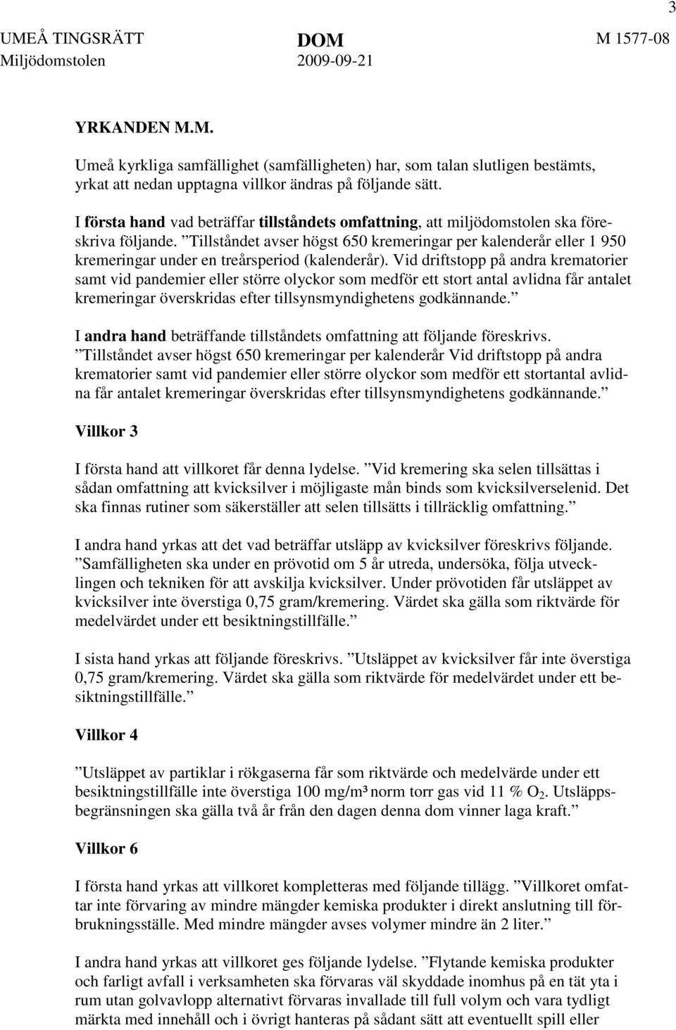 Tillståndet avser högst 650 kremeringar per kalenderår eller 1 950 kremeringar under en treårsperiod (kalenderår).