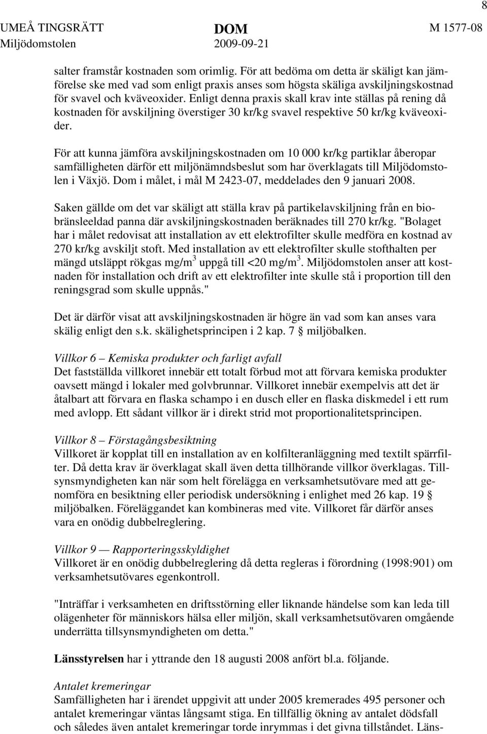 Enligt denna praxis skall krav inte ställas på rening då kostnaden för avskiljning överstiger 30 kr/kg svavel respektive 50 kr/kg kväveoxider.
