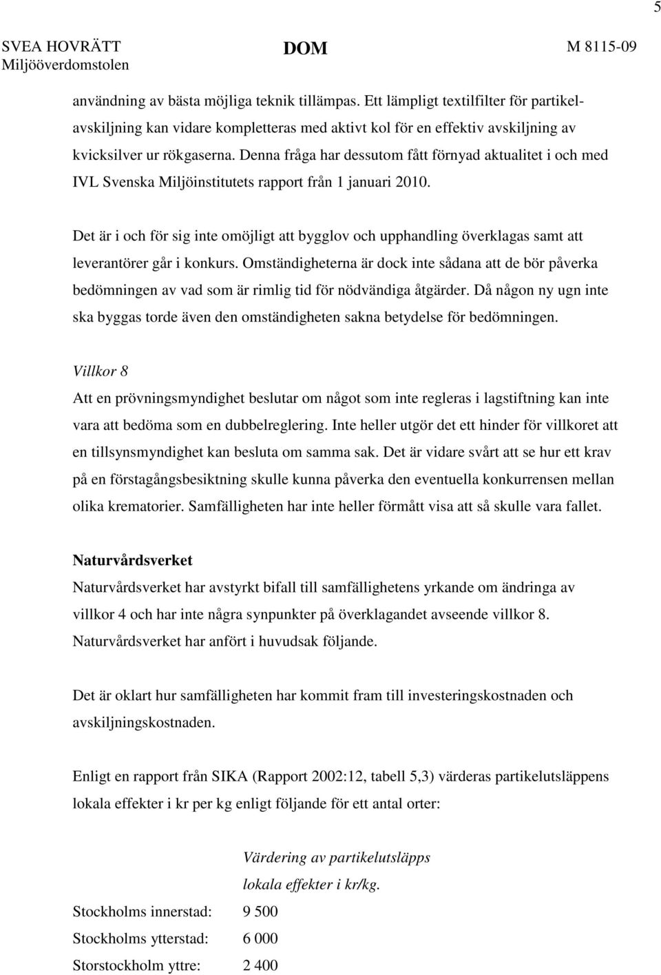 Denna fråga har dessutom fått förnyad aktualitet i och med IVL Svenska Miljöinstitutets rapport från 1 januari 2010.
