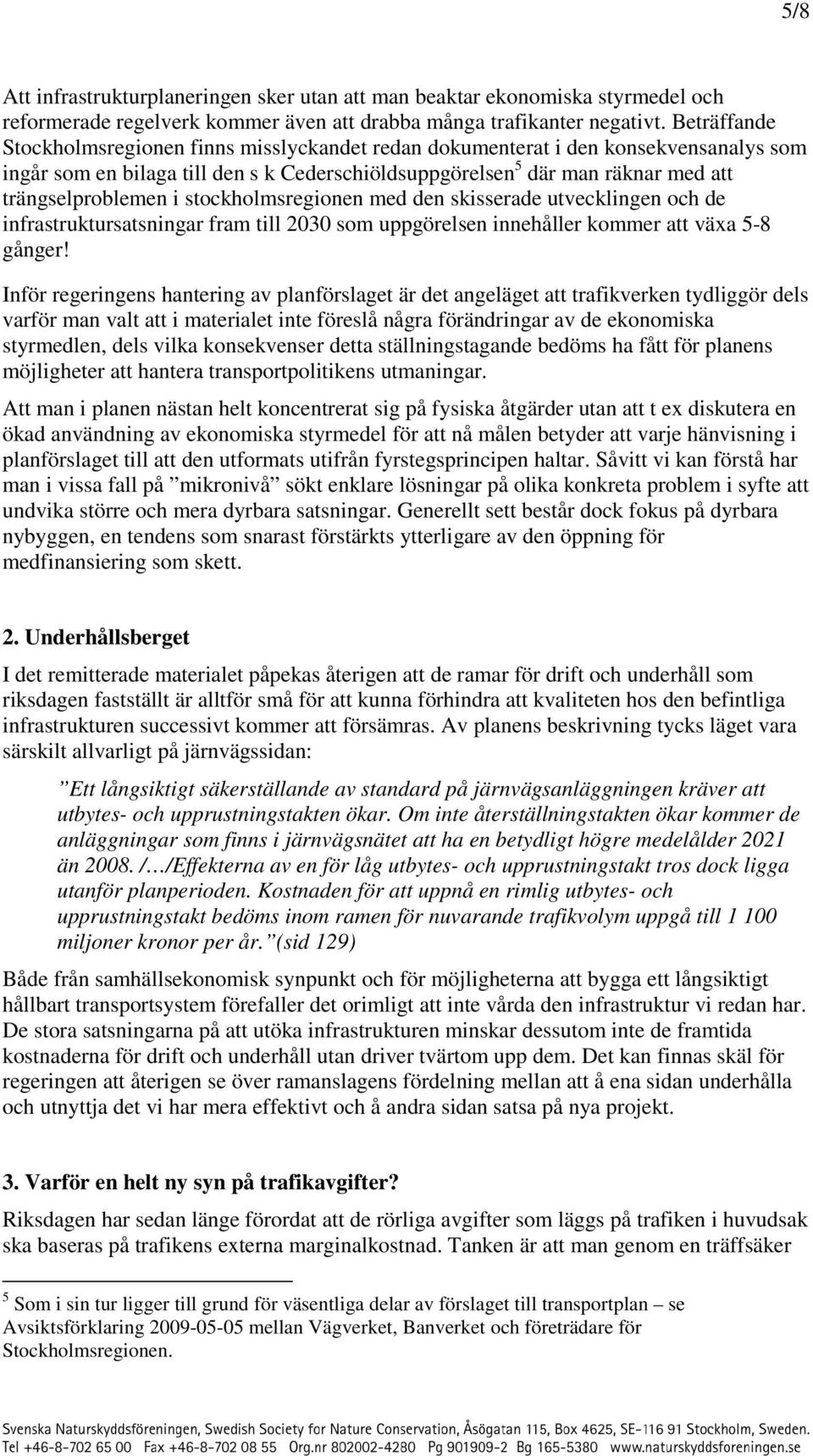 stockholmsregionen med den skisserade utvecklingen och de infrastruktursatsningar fram till 2030 som uppgörelsen innehåller kommer att växa 5-8 gånger!