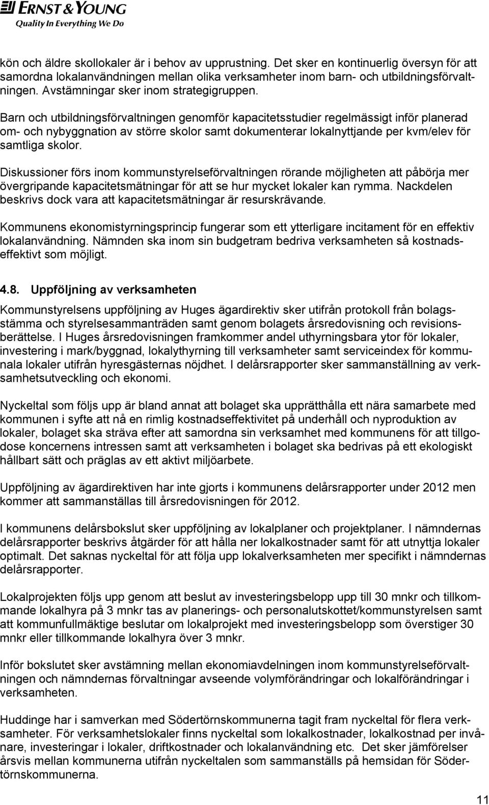 Barn och utbildningsförvaltningen genomför kapacitetsstudier regelmässigt inför planerad om- och nybyggnation av större skolor samt dokumenterar lokalnyttjande per kvm/elev för samtliga skolor.