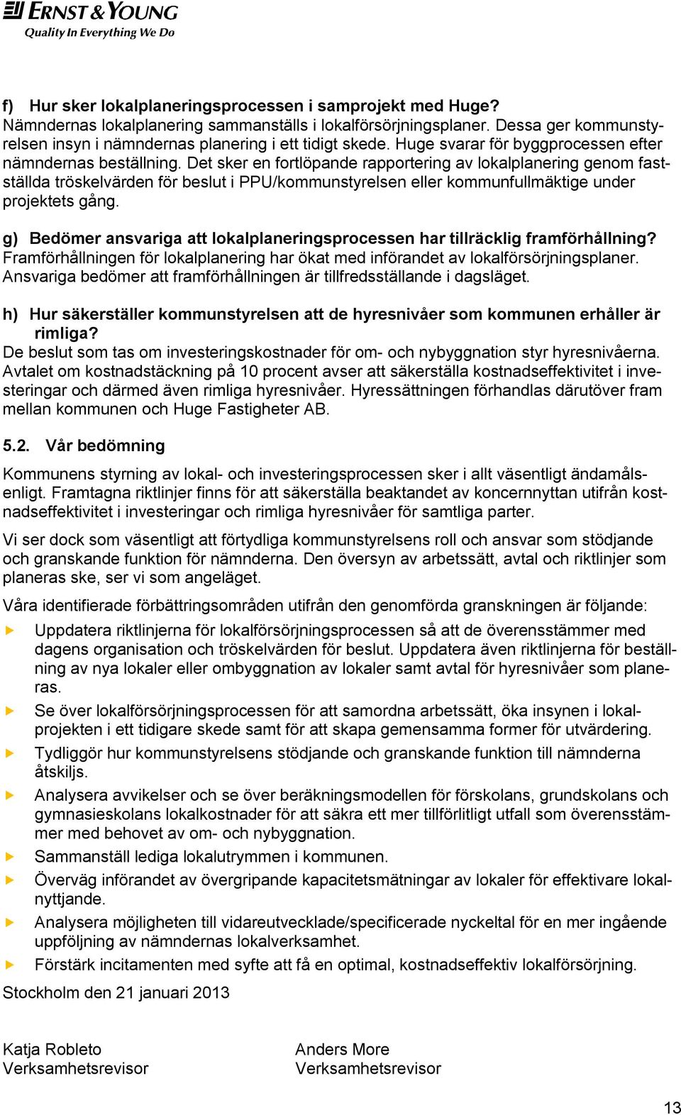 Det sker en fortlöpande rapportering av lokalplanering genom fastställda tröskelvärden för beslut i PPU/kommunstyrelsen eller kommunfullmäktige under projektets gång.