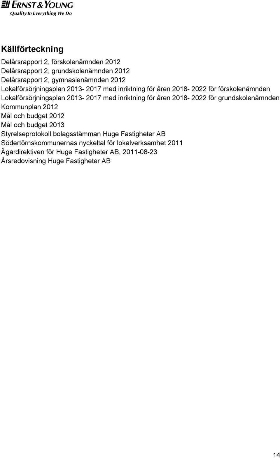 åren 2018-2022 för grundskolenämnden Kommunplan 2012 Mål och budget 2012 Mål och budget 2013 Styrelseprotokoll bolagsstämman Huge