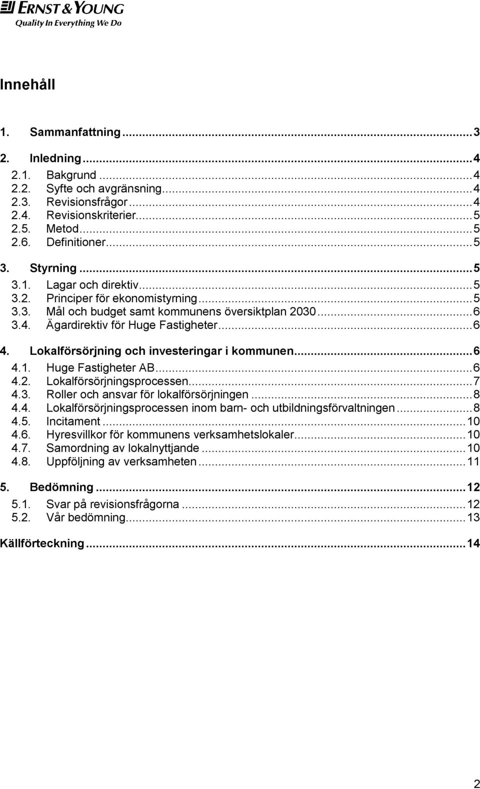 Lokalförsörjning och investeringar i kommunen... 6 4.1. Huge Fastigheter AB... 6 4.2. Lokalförsörjningsprocessen... 7 4.3. Roller och ansvar för lokalförsörjningen... 8 4.4. Lokalförsörjningsprocessen inom barn- och utbildningsförvaltningen.
