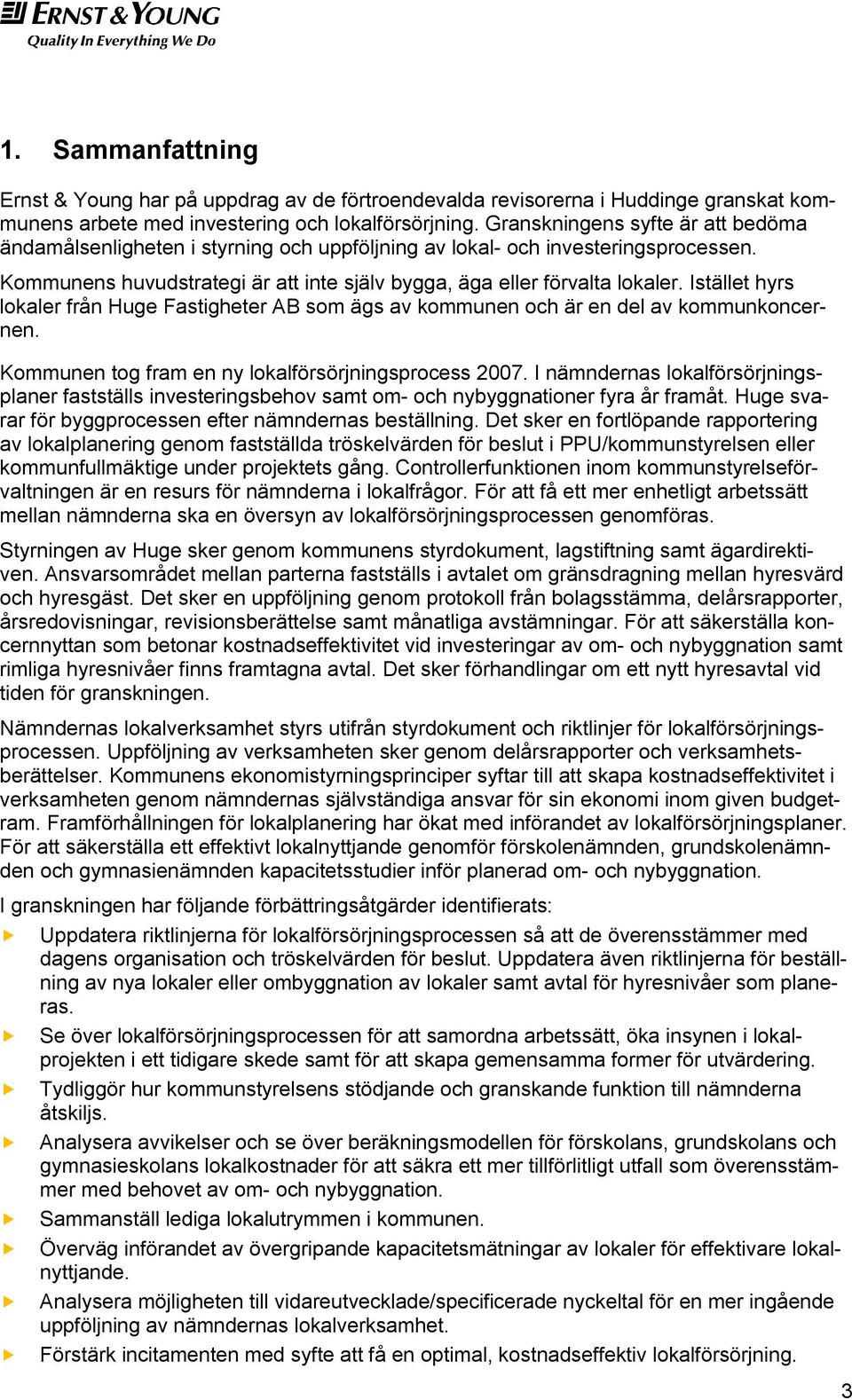 Istället hyrs lokaler från Huge Fastigheter AB som ägs av kommunen och är en del av kommunkoncernen. Kommunen tog fram en ny lokalförsörjningsprocess 2007.