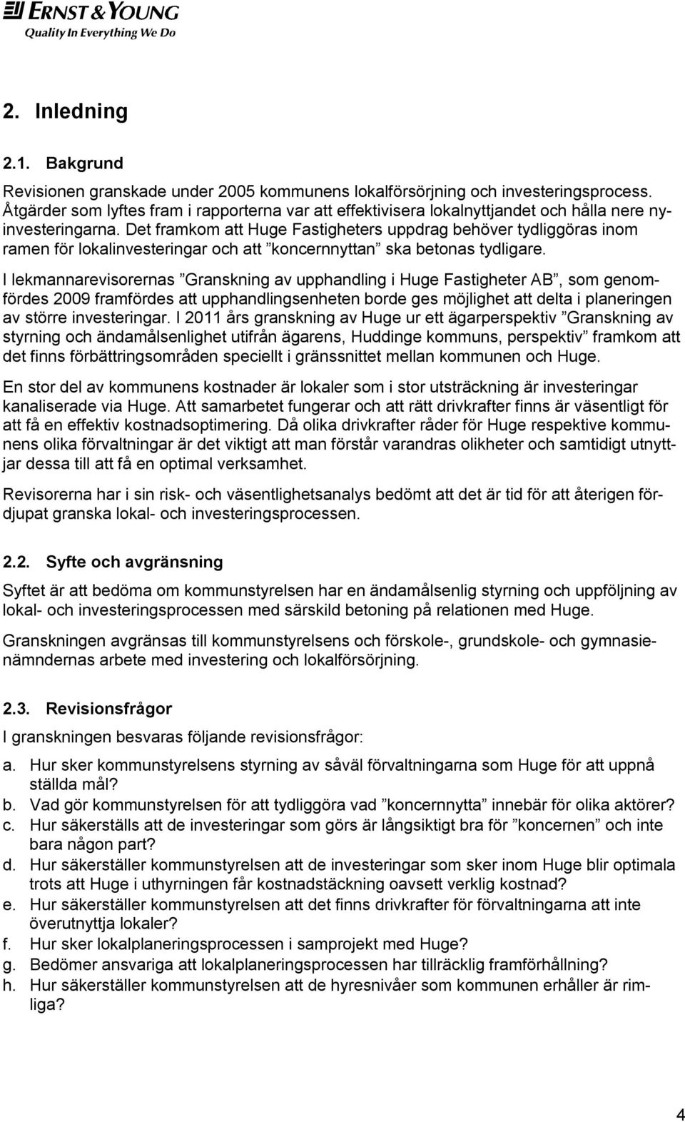 Det framkom att Huge Fastigheters uppdrag behöver tydliggöras inom ramen för lokalinvesteringar och att koncernnyttan ska betonas tydligare.