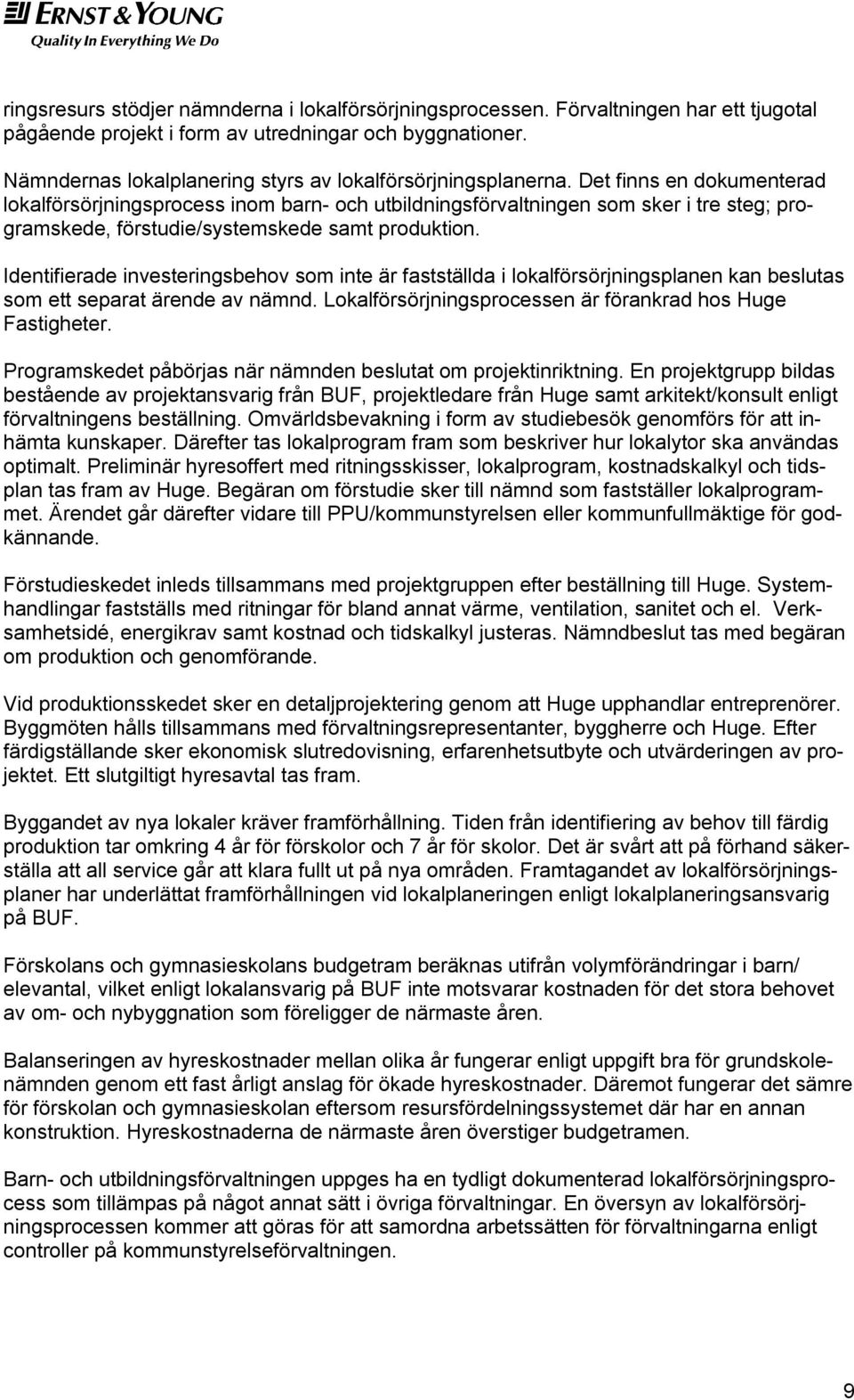 Det finns en dokumenterad lokalförsörjningsprocess inom barn- och utbildningsförvaltningen som sker i tre steg; programskede, förstudie/systemskede samt produktion.