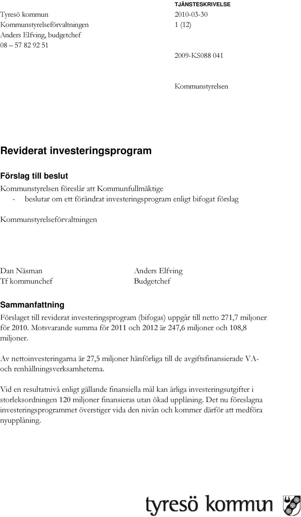 Sammanfattning Förslaget till reviderat investeringsprogram (bifogas) uppgår till netto 271,7 miljoner för 2010. Motsvarande summa för 2011 och 2012 är 247,6 miljoner och 108,8 miljoner.