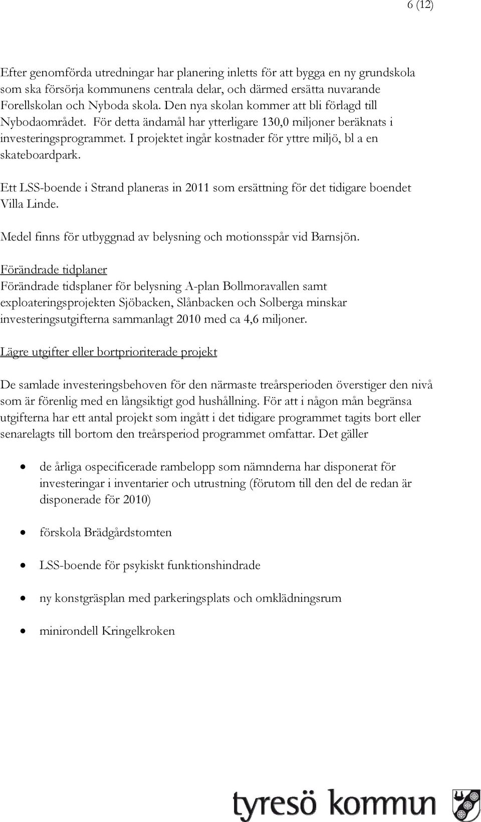 I projektet ingår kostnader för yttre miljö, bl a en skateboardpark. Ett LSS-boende i Strand planeras in 2011 som ersättning för det tidigare boendet Villa Linde.