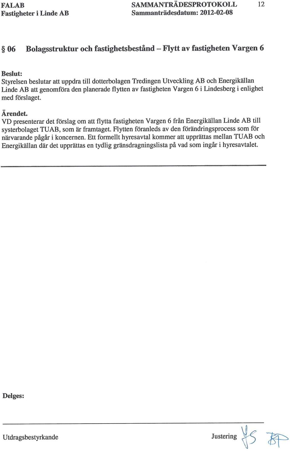 VD presenterar det förslag om att flytta fastigheten Vargen 6 från Energikällan Linde AB till systerbolaget TUAB, som är framtaget.