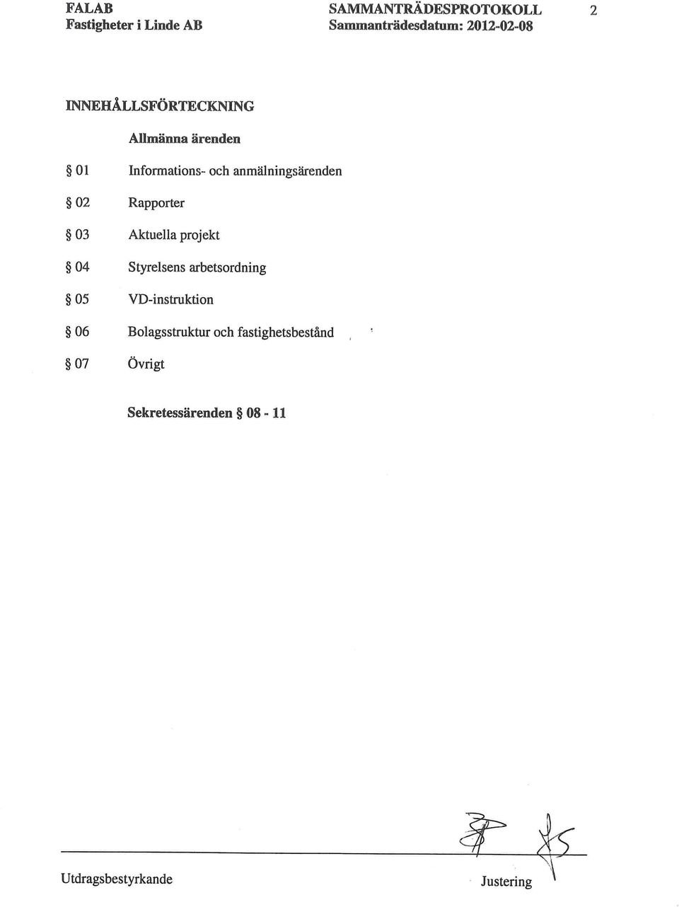 Aktuella projekt 04 Styrelsens arbetsordning 05 VD-instruktion