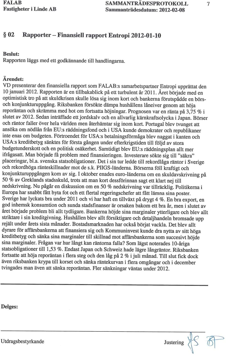 Året började med en optimistisk tro på att skuldkrisen skulle lösa sig inom kort och bankerna förutspådde en börsoch konjunkturuppgång.