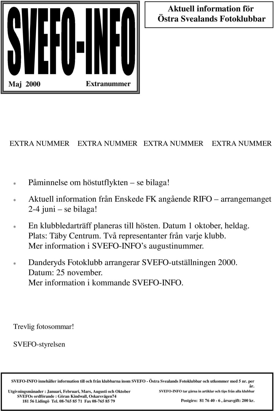 Två representanter från varje klubb. Mer information i SVEFO-INFO s augustinummer. Danderyds Fotoklubb arrangerar SVEFO-utställningen 2000. Datum: 25 november.